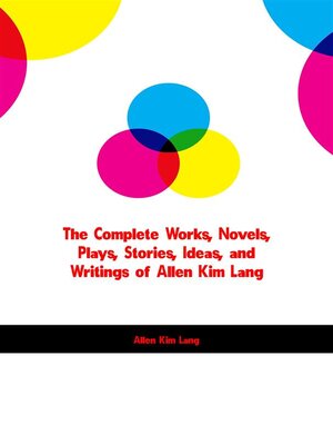 cover image of The Complete Works, Novels, Plays, Stories, Ideas, and Writings of Allen Kim Lang